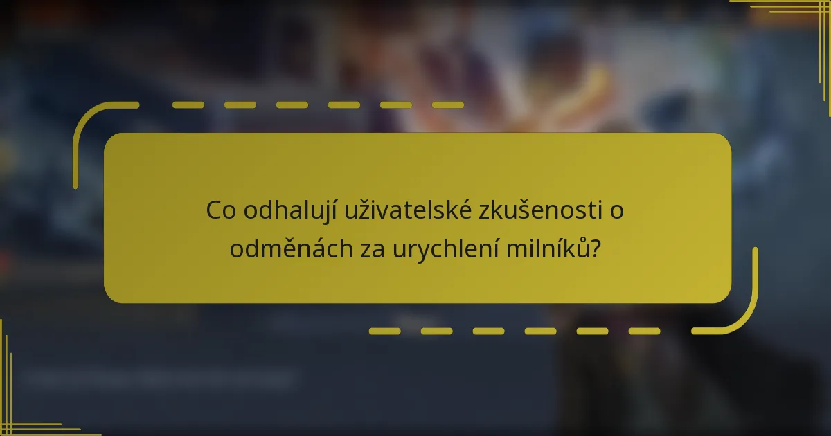 Co odhalují uživatelské zkušenosti o odměnách za urychlení milníků?