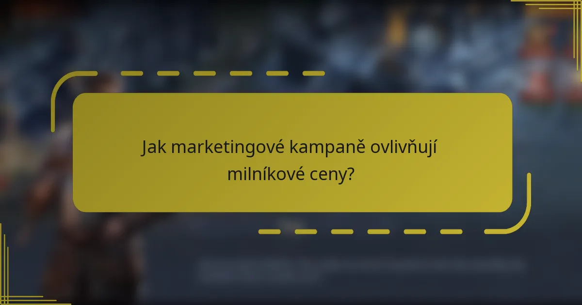 Jak marketingové kampaně ovlivňují milníkové ceny?