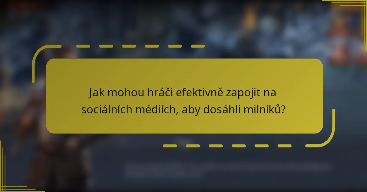Jak mohou hráči efektivně zapojit na sociálních médiích, aby dosáhli milníků?