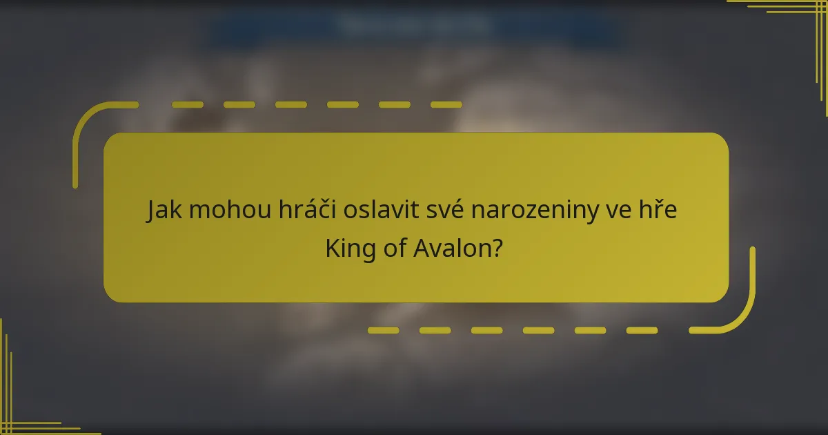 Jak mohou hráči oslavit své narozeniny ve hře King of Avalon?