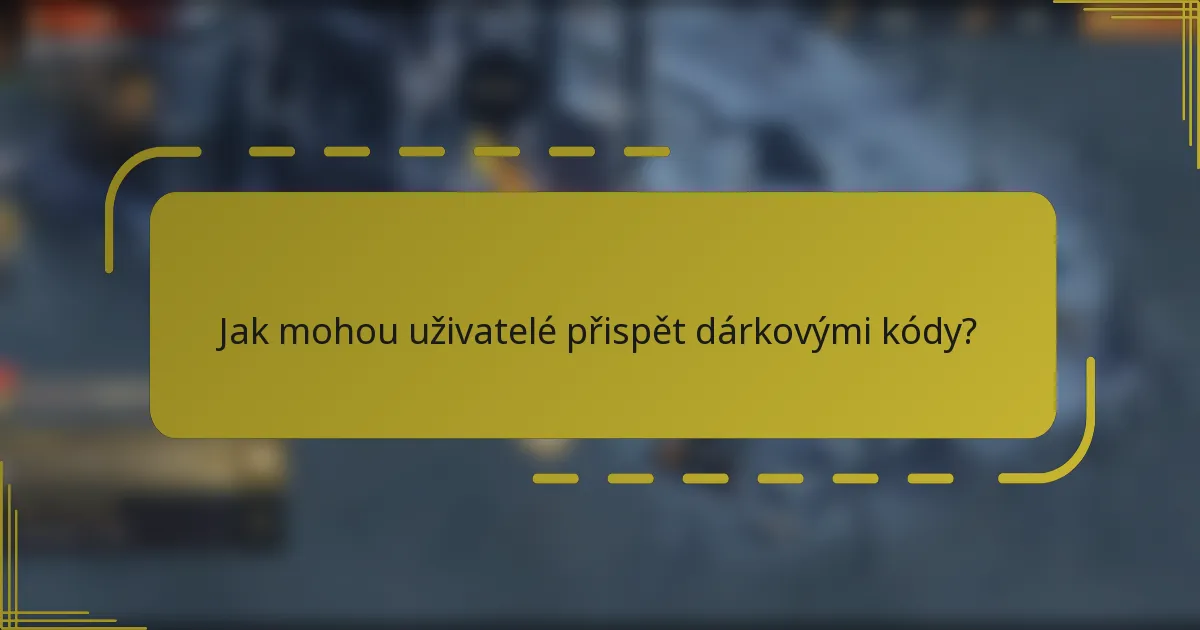 Jak mohou uživatelé přispět dárkovými kódy?