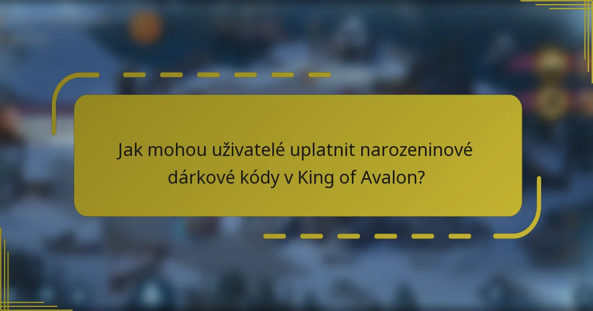 Jak mohou uživatelé uplatnit narozeninové dárkové kódy v King of Avalon?
