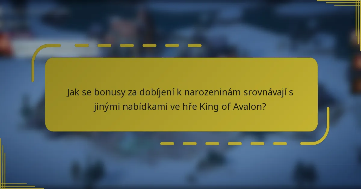 Jak se bonusy za dobíjení k narozeninám srovnávají s jinými nabídkami ve hře King of Avalon?