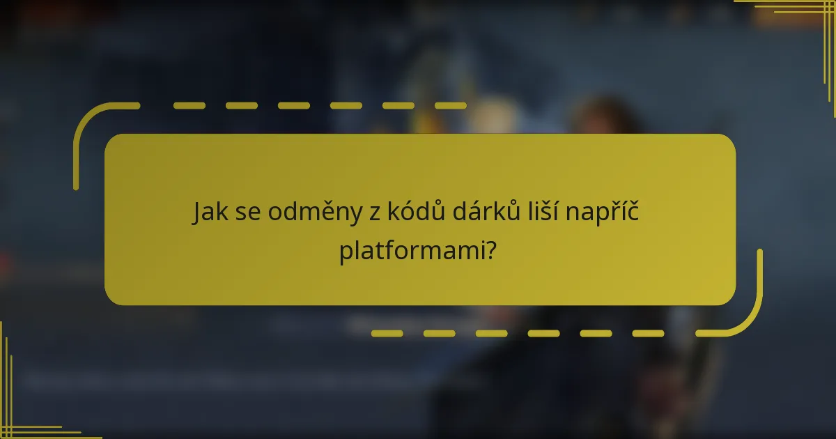 Jak se odměny z kódů dárků liší napříč platformami?