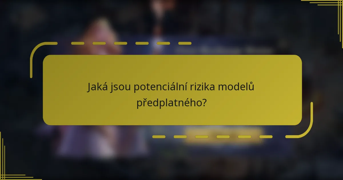 Jaká jsou potenciální rizika modelů předplatného?