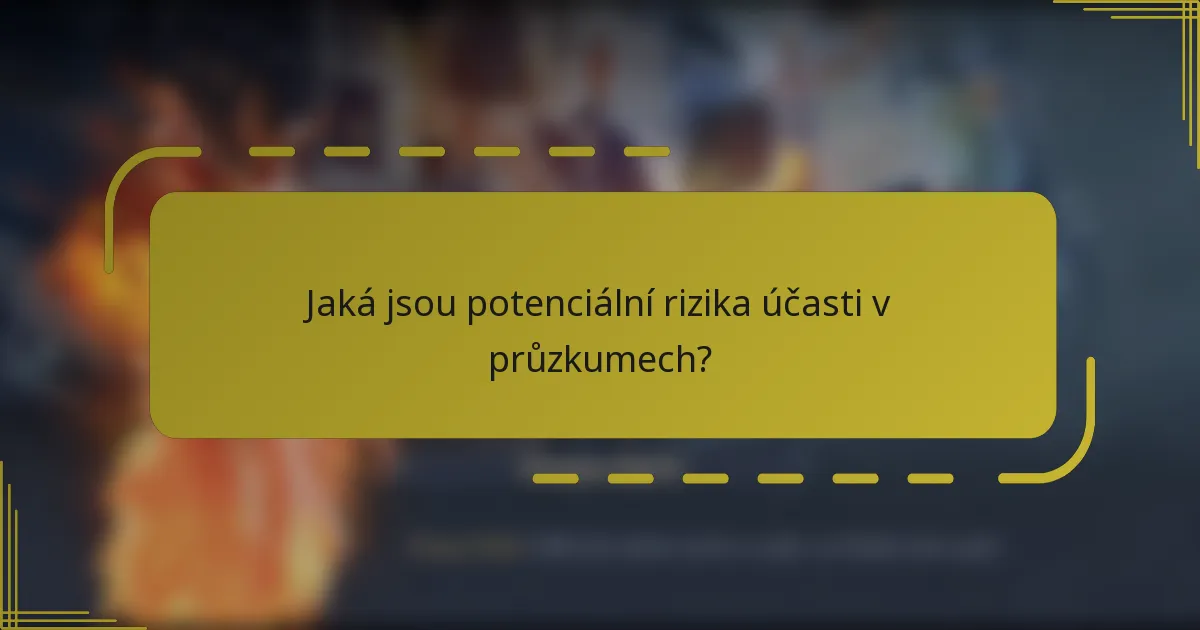 Jaká jsou potenciální rizika účasti v průzkumech?