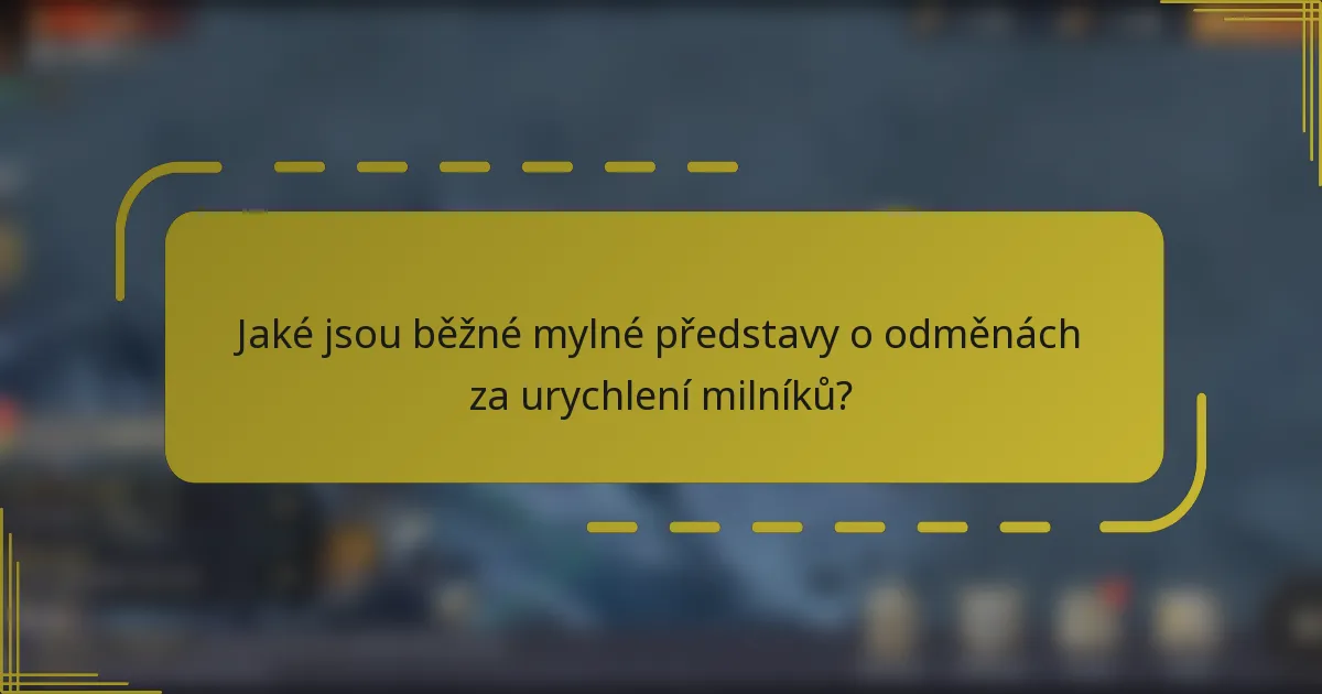 Jaké jsou běžné mylné představy o odměnách za urychlení milníků?
