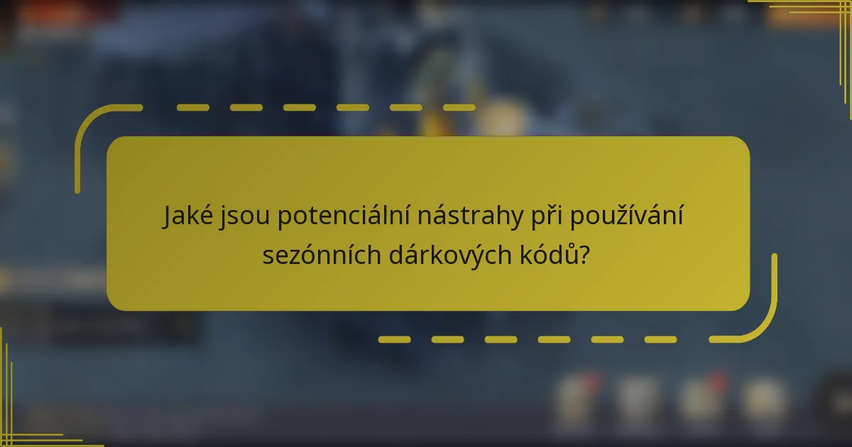 Jaké jsou potenciální nástrahy při používání sezónních dárkových kódů?