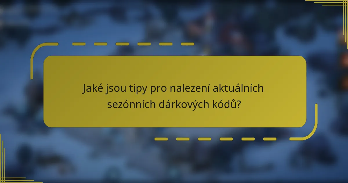 Jaké jsou tipy pro nalezení aktuálních sezónních dárkových kódů?