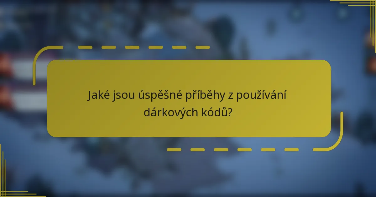Jaké jsou úspěšné příběhy z používání dárkových kódů?