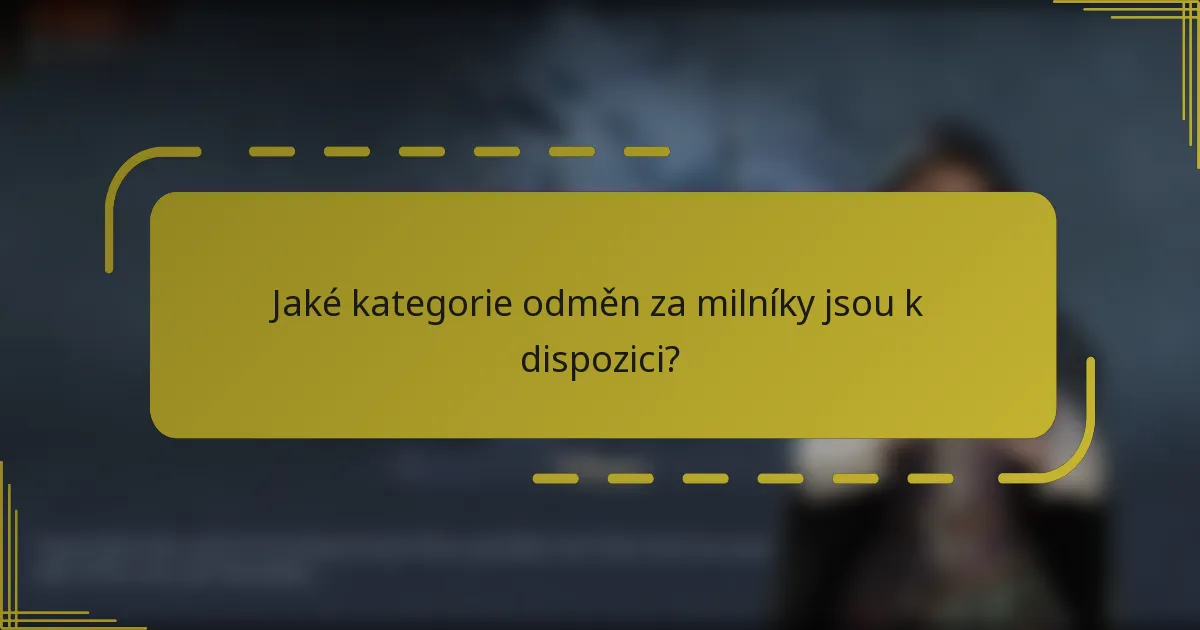 Jaké kategorie odměn za milníky jsou k dispozici?