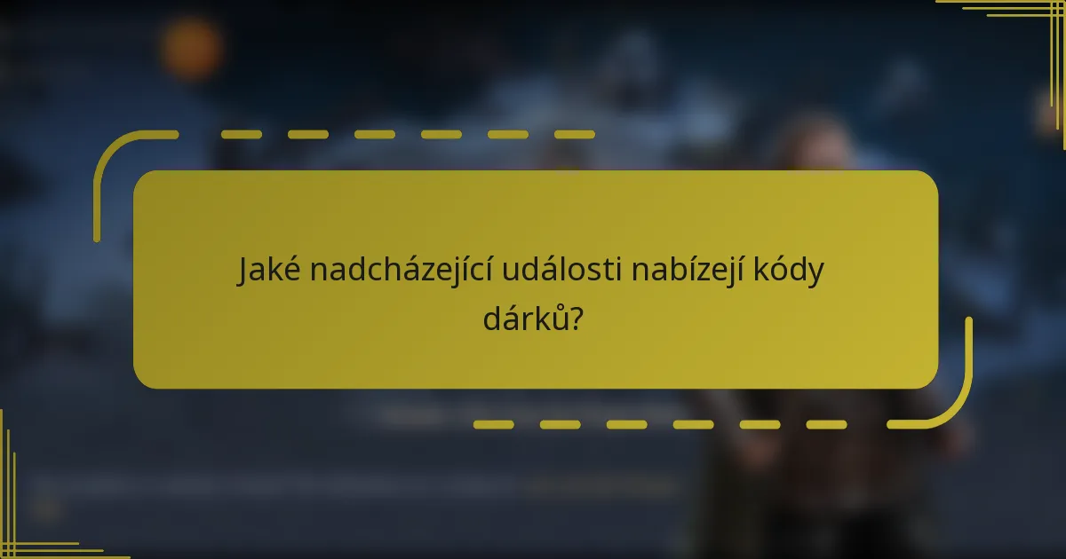 Jaké nadcházející události nabízejí kódy dárků?