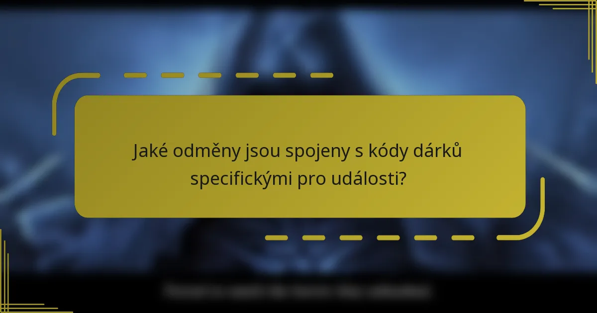 Jaké odměny jsou spojeny s kódy dárků specifickými pro události?