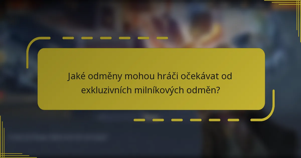 Jaké odměny mohou hráči očekávat od exkluzivních milníkových odměn?