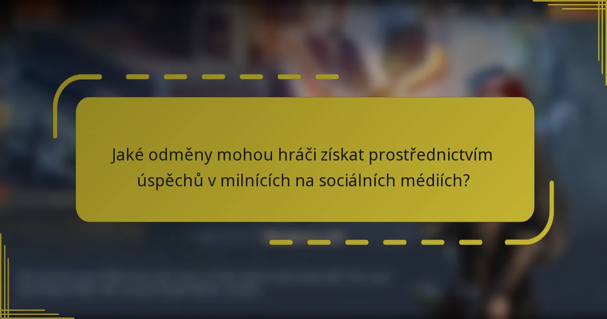 Jaké odměny mohou hráči získat prostřednictvím úspěchů v milnících na sociálních médiích?