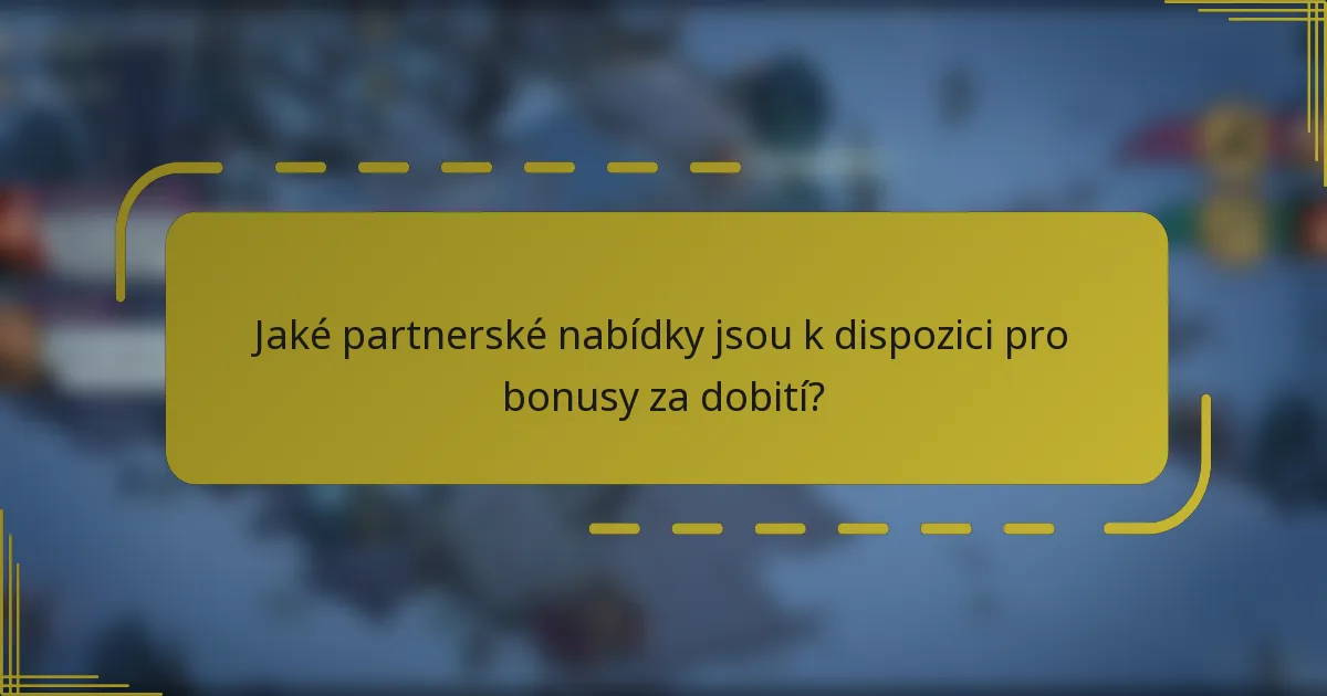 Jaké partnerské nabídky jsou k dispozici pro bonusy za dobití?