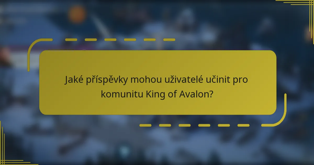 Jaké příspěvky mohou uživatelé učinit pro komunitu King of Avalon?