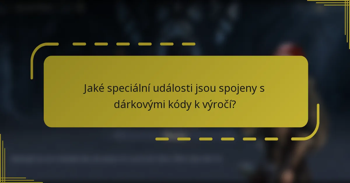Jaké speciální události jsou spojeny s dárkovými kódy k výročí?