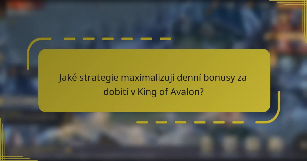 Jaké strategie maximalizují denní bonusy za dobití v King of Avalon?