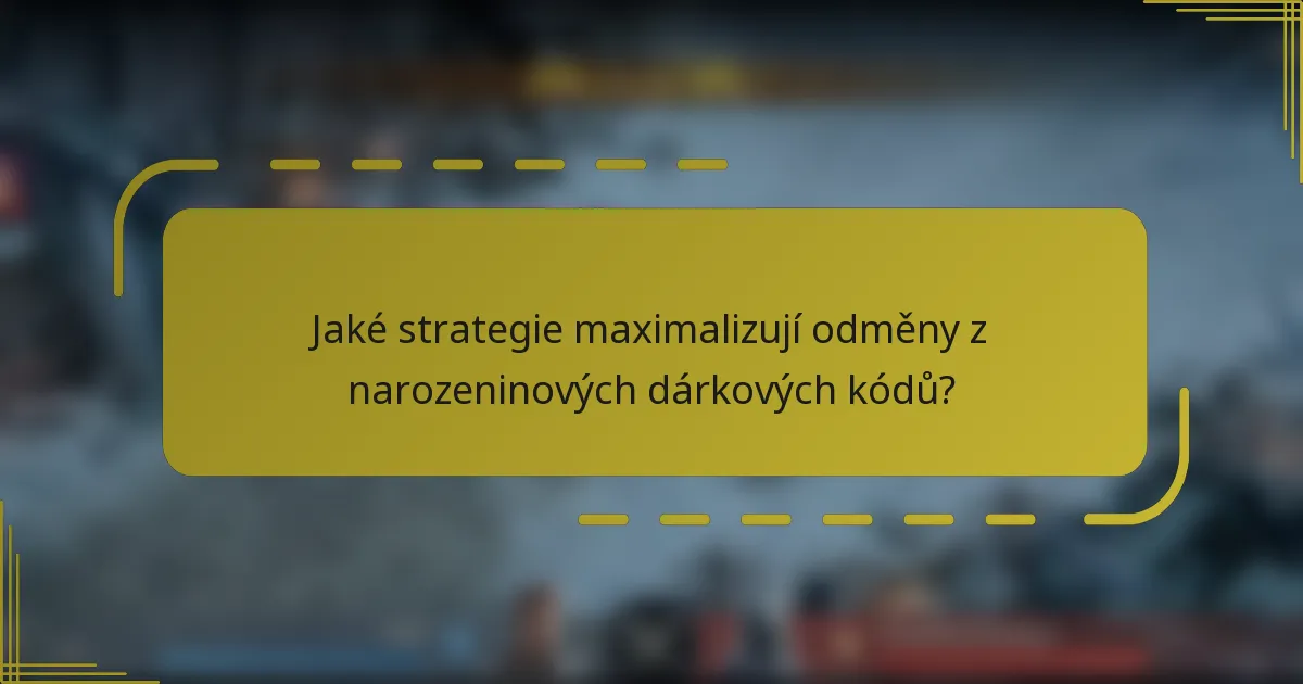 Jaké strategie maximalizují odměny z narozeninových dárkových kódů?