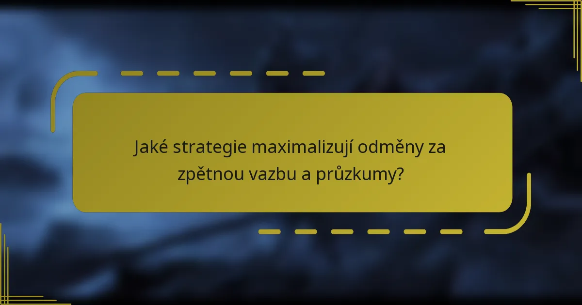 Jaké strategie maximalizují odměny za zpětnou vazbu a průzkumy?