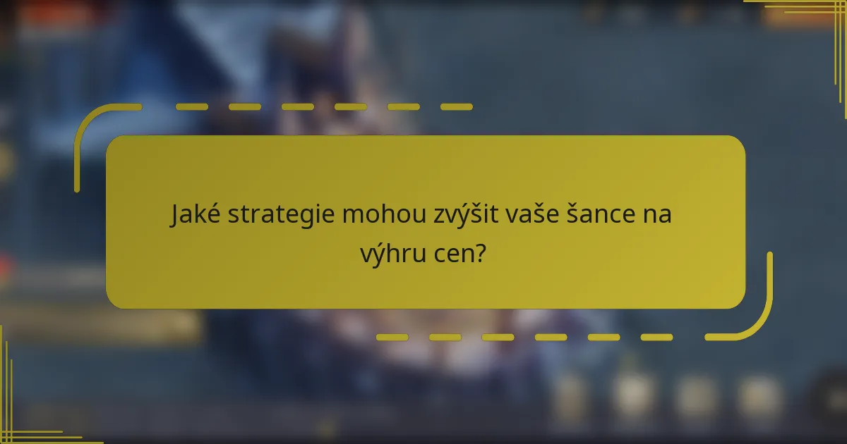 Jaké strategie mohou zvýšit vaše šance na výhru cen?