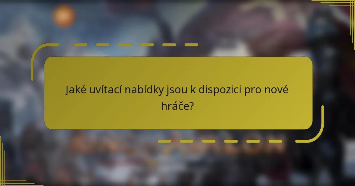 Jaké uvítací nabídky jsou k dispozici pro nové hráče?