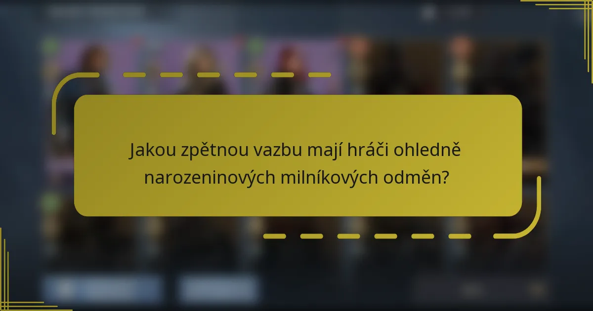 Jakou zpětnou vazbu mají hráči ohledně narozeninových milníkových odměn?