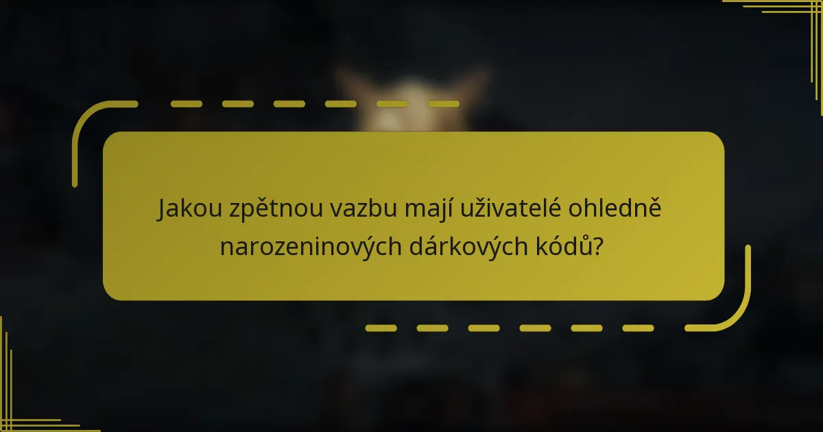 Jakou zpětnou vazbu mají uživatelé ohledně narozeninových dárkových kódů?