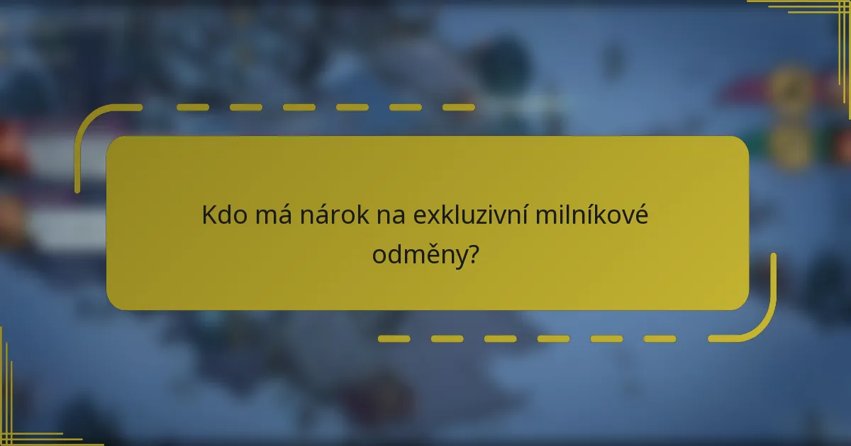 Kdo má nárok na exkluzivní milníkové odměny?