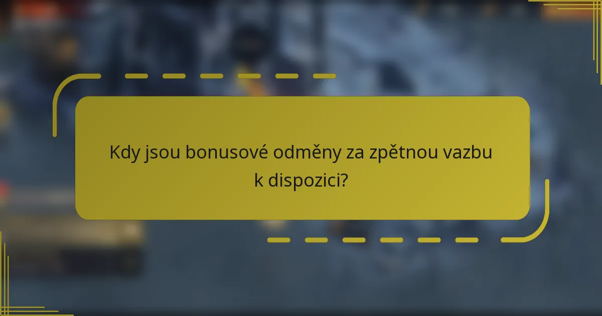 Kdy jsou bonusové odměny za zpětnou vazbu k dispozici?