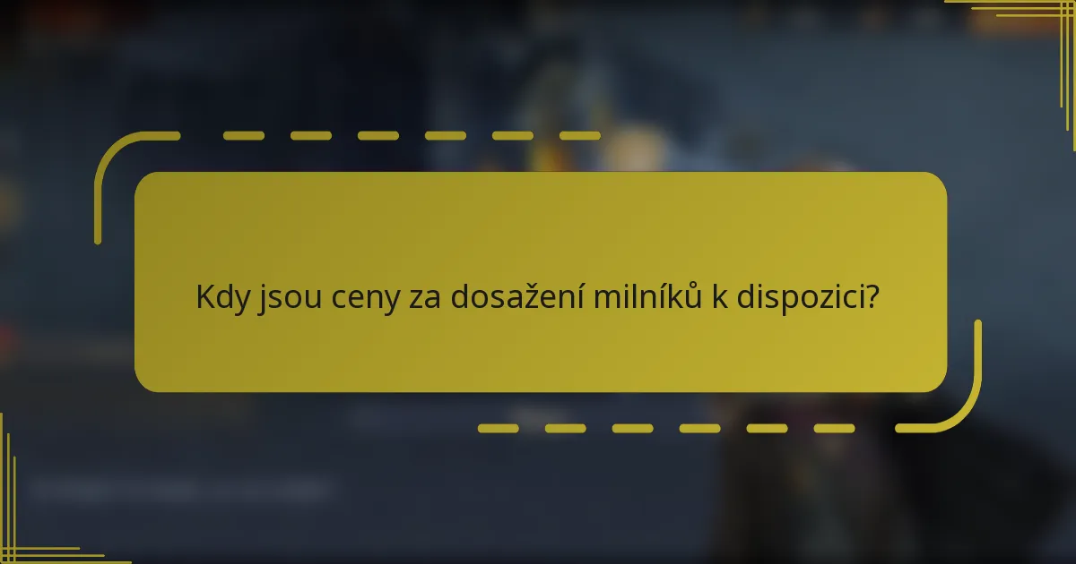 Kdy jsou ceny za dosažení milníků k dispozici?